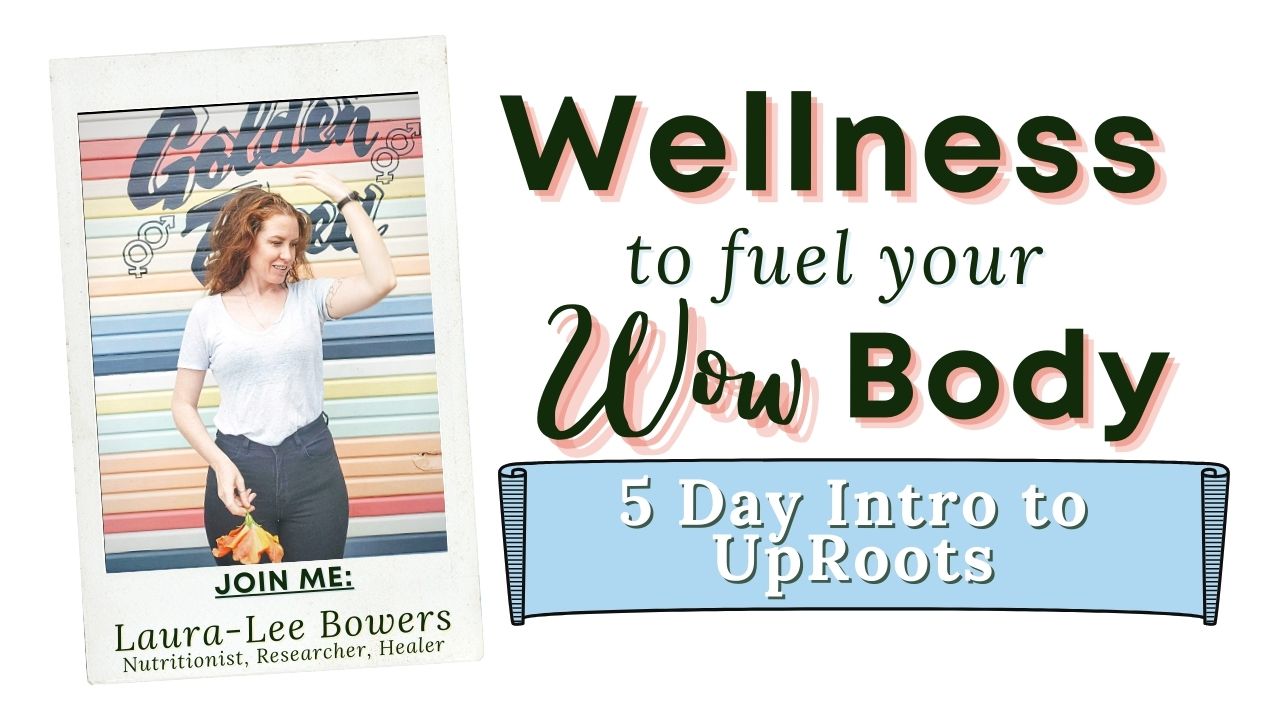 Wellness for a WOW Body: 5 Day Journey into UpRoots